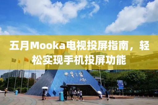 五月Mooka電視投屏指南，輕松實(shí)現(xiàn)手機(jī)投屏功能