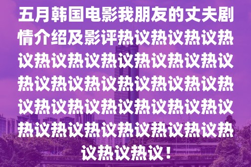 五月韓國(guó)電影我朋友的丈夫劇情介紹及影評(píng)熱議熱議熱議熱議熱議熱議熱議熱議熱議熱議熱議熱議熱議熱議熱議熱議熱議熱議熱議熱議熱議熱議熱議熱議熱議熱議熱議熱議熱議熱議熱議熱議！