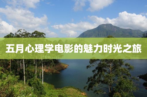 五月心理學(xué)電影的魅力時光之旅