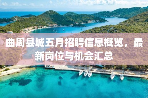 曲周縣城五月招聘信息概覽，最新崗位與機(jī)會(huì)匯總