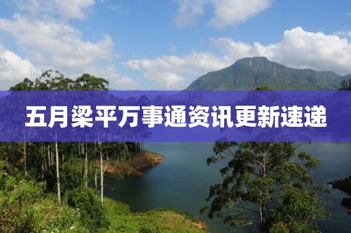 五月梁平萬(wàn)事通資訊更新速遞