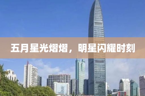 五月星光熠熠，明星閃耀時(shí)刻
