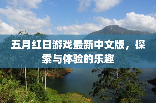 五月紅日游戲最新中文版，探索與體驗的樂趣