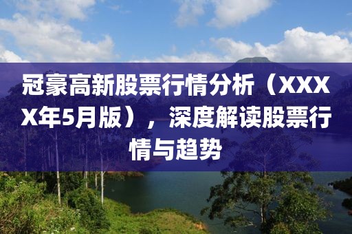 冠豪高新股票行情分析（XXXX年5月版），深度解讀股票行情與趨勢