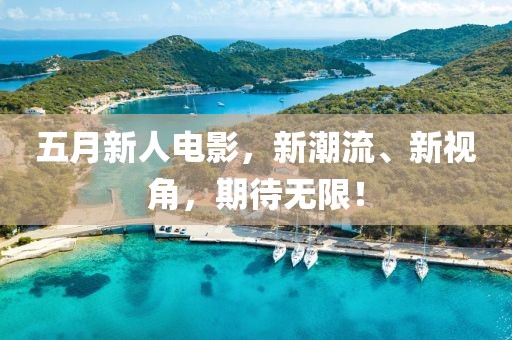 五月新人電影，新潮流、新視角，期待無限！