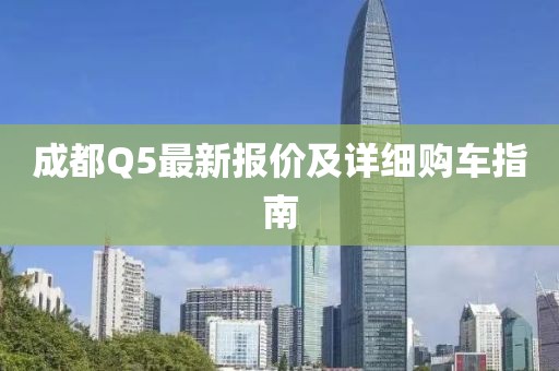 成都Q5最新報價及詳細(xì)購車指南