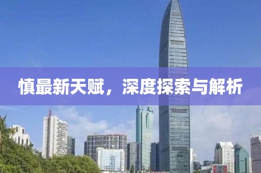 慎最新天賦，深度探索與解析