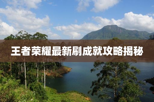 王者榮耀最新刷成就攻略揭秘
