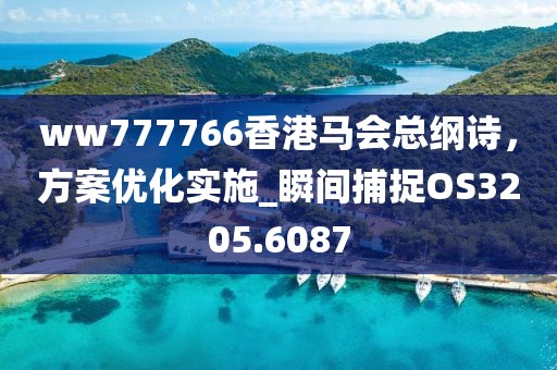 ww777766香港馬會總綱詩，方案優(yōu)化實(shí)施_瞬間捕捉OS3205.6087