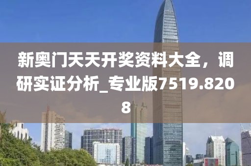 新奧門(mén)天天開(kāi)獎(jiǎng)資料大全，調(diào)研實(shí)證分析_專業(yè)版7519.8208