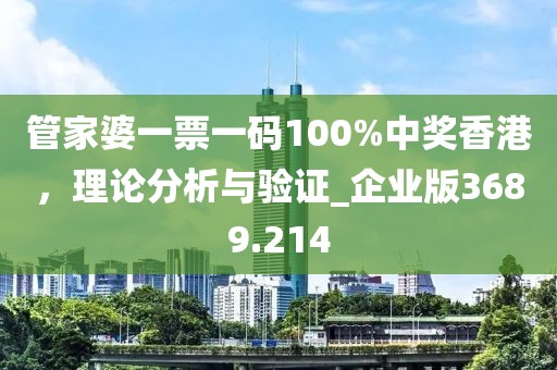 管家婆一票一碼100%中獎香港，理論分析與驗證_企業(yè)版3689.214