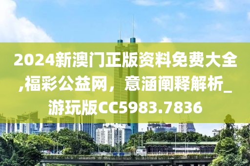 2024新澳門正版資料免費(fèi)大全,福彩公益網(wǎng)，意涵闡釋解析_游玩版CC5983.7836