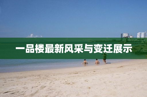 一品樓最新風(fēng)采與變遷展示