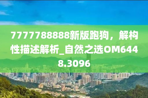 7777788888新版跑狗，解構(gòu)性描述解析_自然之選OM6448.3096