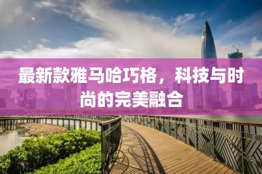 最新款雅馬哈巧格，科技與時(shí)尚的完美融合