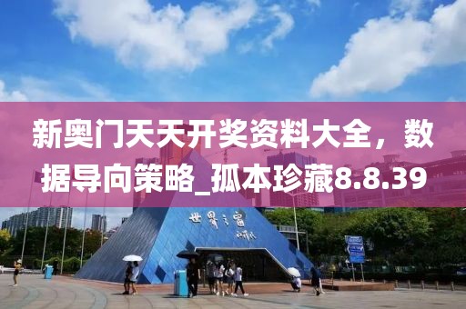 新奧門天天開獎資料大全，數(shù)據(jù)導向策略_孤本珍藏8.8.39