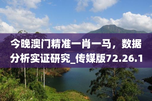 今晚澳門精準(zhǔn)一肖一馬，數(shù)據(jù)分析實證研究_傳媒版72.26.1