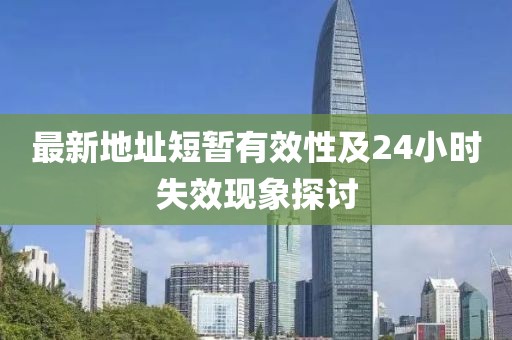 最新地址短暫有效性及24小時(shí)失效現(xiàn)象探討